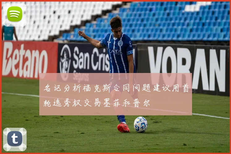 名记分析福克斯合同问题建议用首轮选秀权交易墨菲和普尔